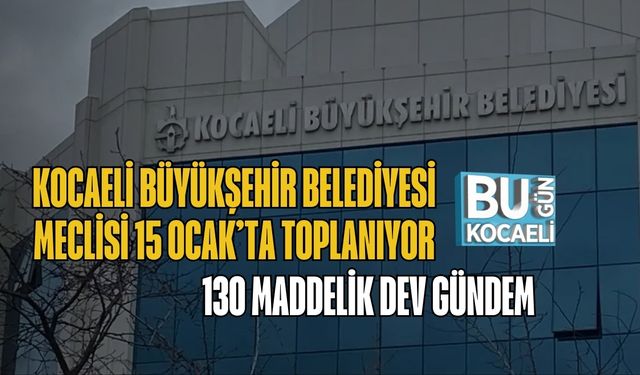 Kocaeli Büyükşehir Belediyesi Meclisi 15 Ocak’ta Toplanıyor: 130 Maddelik Dev Gündem