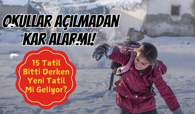 Okullar Açılmadan Kar Alarmı! 15 Tatil Bitti Derken Yeni Tatil Mi Geliyor?