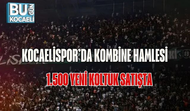 Kocaelispor’da Kombine Hamlesi: 1.500 Yeni Koltuk Satışta