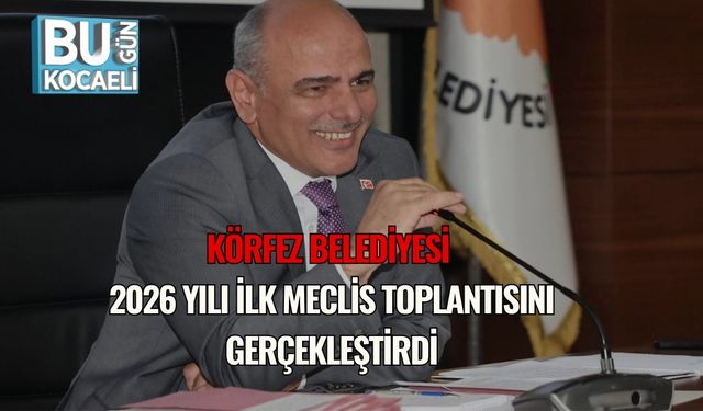 Körfez Belediyesi 2026 Yılı İlk Meclis Toplantısını Gerçekleştirdi