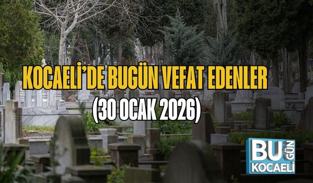 Kocaeli’de Bugün Vefat Edenler (30 Ocak 2026)