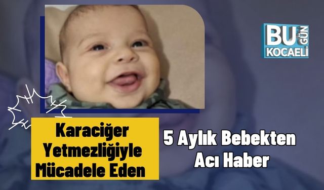 Karaciğer Yetmezliğiyle Mücadele Eden 5 Aylık Bebekten Acı Haber