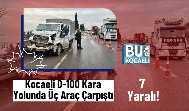 Kocaeli D-100 Kara Yolunda Üç Araç Çarpıştı: 7 Yaralı!