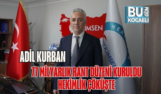 Adil Kurban: 77 Milyarlık Rant Düzeni Kuruldu, Hekimlik Çöküşte