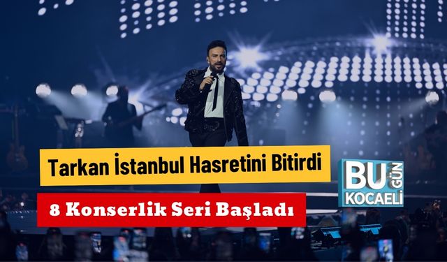 Tarkan İstanbul Hasretini Bitirdi : 8 Konserlik Seri Başladı