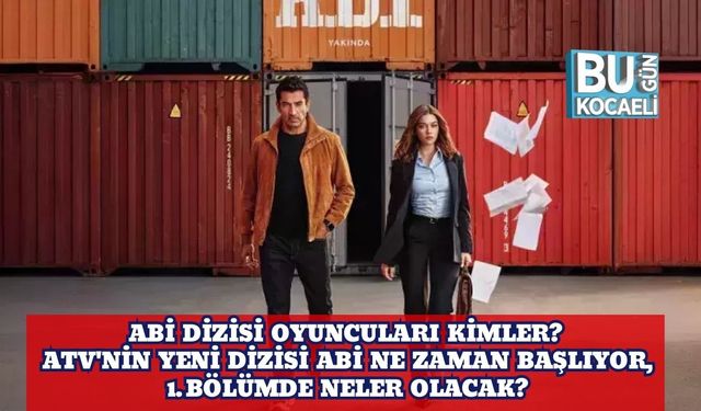 Abi Dizisi Oyuncuları Kimler? ATV'nin Yeni Dizisi Abi Ne Zaman Başlıyor, 1. Bölümde Neler Olacak?