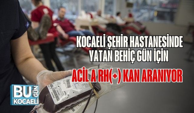 Kocaeli Şehir Hastanesinde Yatan Behiç Gün İçin Acil A Rh(+) Kan Aranıyor