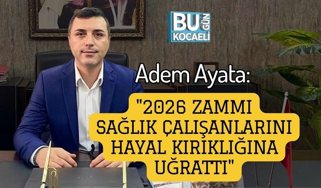 Adem Ayata: "2026 Zammı Sağlık Çalışanlarını Hayal Kırıklığına Uğrattı"