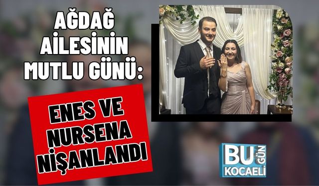 Ağdağ Ailesinin Mutlu Günü: Enes ve Nursena Nişanlandı
