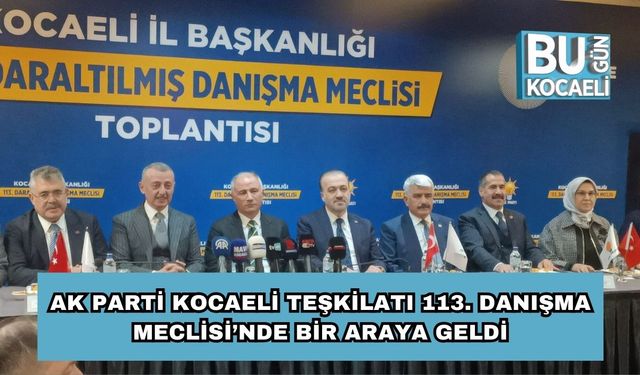 AK Parti Kocaeli Teşkilatı 113. Danışma Meclisi’nde Bir Araya Geldi