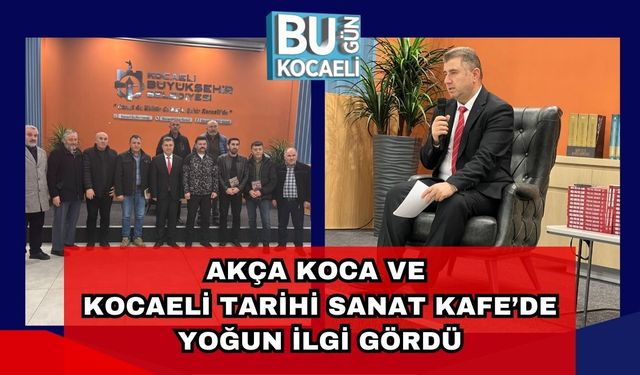 Akça Koca ve Kocaeli Tarihi Sanat Kafe’de Yoğun İlgi Gördü