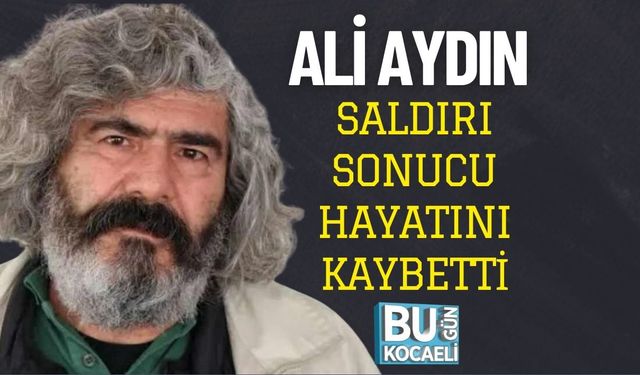 Ali Aydın Saldırı Sonucu Hayatını Kaybetti