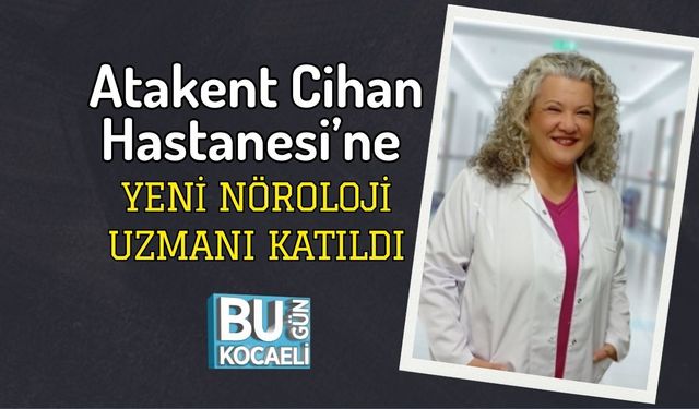 Atakent Cihan Hastanesi’ne Yeni Nöroloji Uzmanı Katıldı