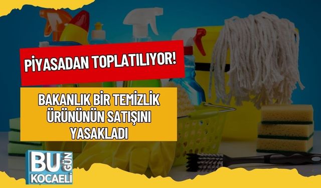 Piyasadan Toplatılıyor: Bakanlık Bir Temizlik Ürününün Satışını Yasakladı