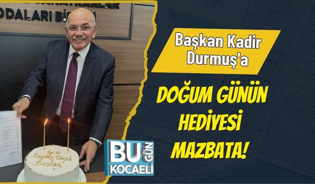 Başkan Kadir Durmuş'a Doğum Günün Hediyesi Mazbata!