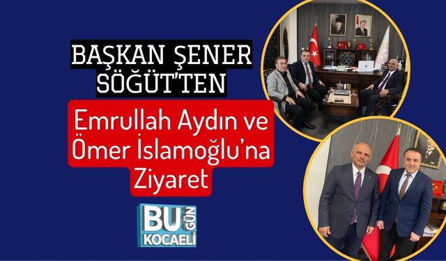 Başkan Şener Söğüt’ten Emrullah Aydın ve Ömer İslamoğlu’na Ziyaret