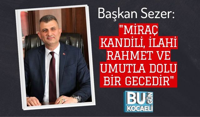 Başkan Sezer: "Miraç Kandili, İlahi Rahmet ve Umutla Dolu Bir Gecedir"