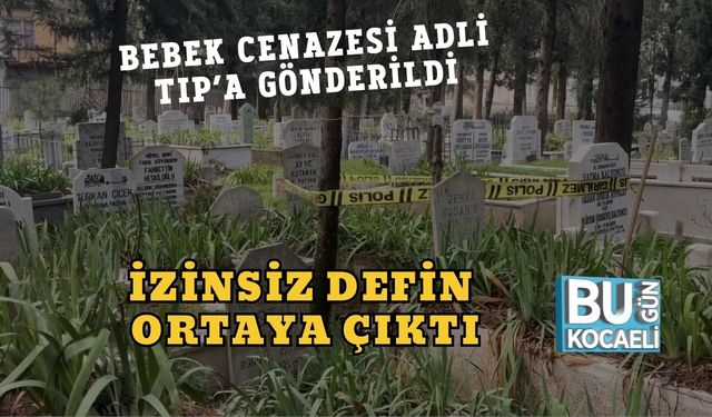 İzinsiz Defin Ortaya Çıktı: Bebek Cenazesi Adli Tıp’a Gönderildi
