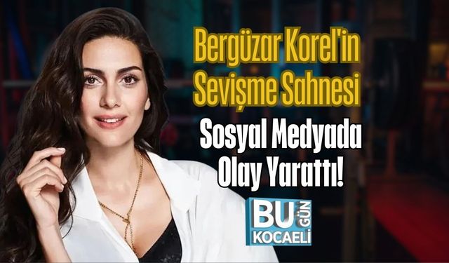 Bergüzar Korel'in Sevişme Sahnesi Sosyal Medyada Olay Yarattı!