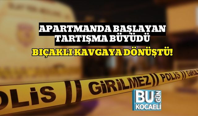 Apartmanda Başlayan Tartışma Büyüdü: Bıçaklı Kavgaya Dönüştü!