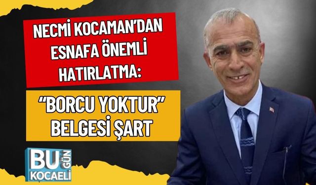 Necmi Kocaman’dan Esnafa Önemli Hatırlatma: “Borcu Yoktur” Belgesi Şart