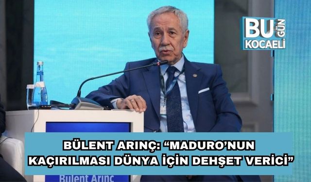 Bülent Arınç: “Maduro’nun Kaçırılması Dünya İçin Dehşet Verici”