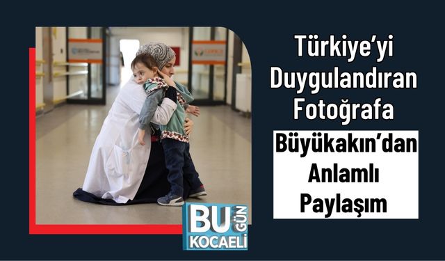 Türkiye’yi Duygulandıran Fotoğrafa, Büyükakın’dan Anlamlı Paylaşım