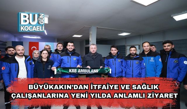 Büyükakın’dan İtfaiye ve Sağlık Çalışanlarına Yeni Yılda Anlamlı Ziyaret
