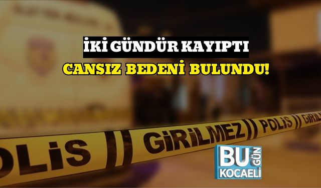 İki Gündür Kayıptı, Cansız Bedeni Bulundu!