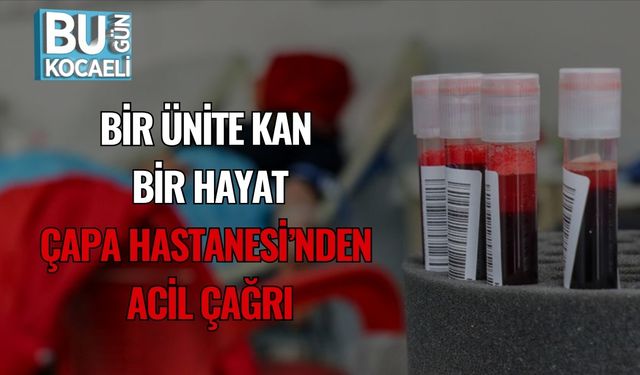 Bir Ünite Kan Bir Hayat: Çapa Hastanesi’nden Acil Çağrı