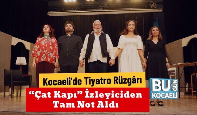 Kocaeli'de Tiyatro Rüzgârı: “Çat Kapı” İzleyiciden Tam Not Aldı