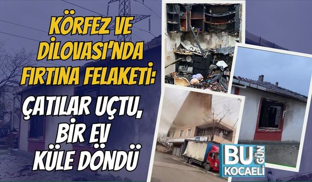Körfez ve Dilovası’nda Fırtına Felaketi: Çatılar Uçtu, Bir Ev Küle Döndü