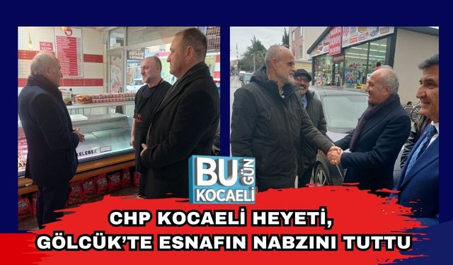 CHP Kocaeli Heyeti, Gölcük’te Esnafın Nabzını Tuttu