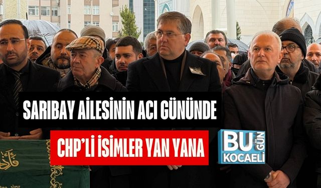 Sarıbay Ailesinin Acı Gününde CHP’li İsimler Yan Yana