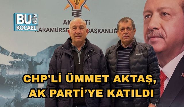CHP'li Ümmet Aktaş, AK Parti’ye Katıldı