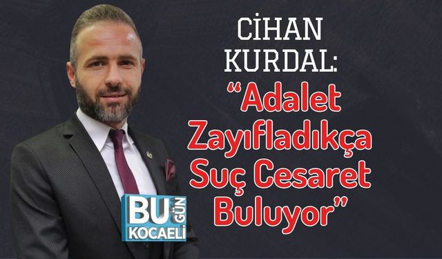 Cihan Kurdal: “Adalet Zayıfladıkça Suç Cesaret Buluyor”
