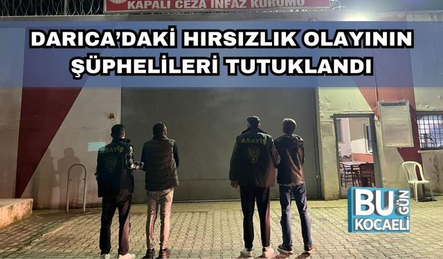 Darıca’daki Hırsızlık Olayının Şüphelileri Tutuklandı