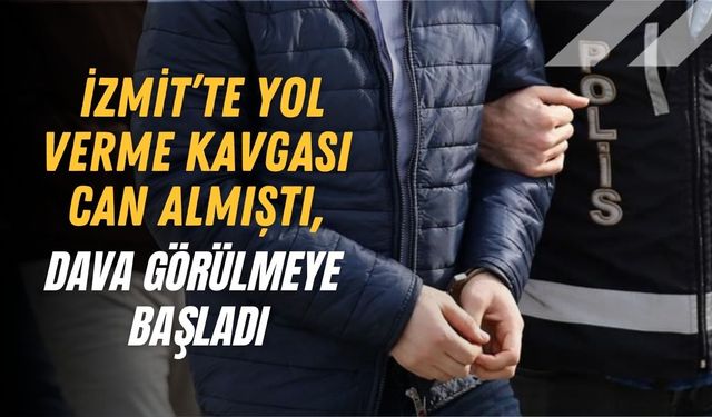 İzmit’te Yol Verme Kavgası Can Almıştı, Dava Görülmeye Başladı