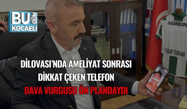 Dilovası’nda Ameliyat Sonrası Dikkat Çeken Telefon: Dava Vurgusu Ön Plandaydı
