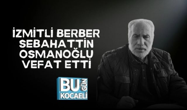 İzmitli Berber Sebahattin Osmanoğlu Vefat Etti