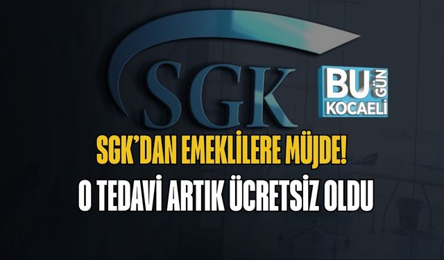 SGK’dan Emeklilere Müjde: O Tedavi Artık Ücretsiz Oldu