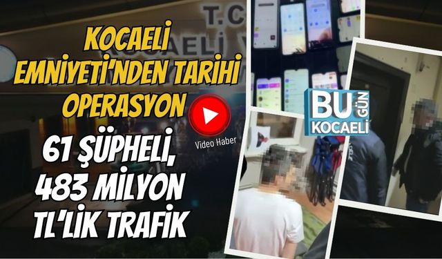 Kocaeli Emniyeti’nden Tarihi Operasyon: 61 Şüpheli, 483 Milyon TL’lik Trafik