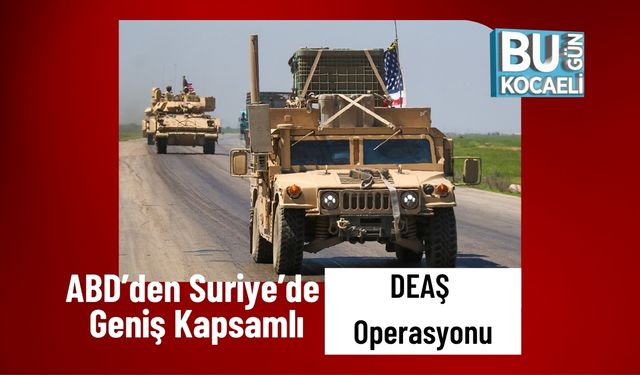 ABD’den Suriye’de Geniş Kapsamlı DEAŞ Operasyonu