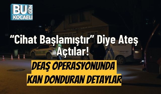 “Cihat Başlamıştır” Diye Ateş Açtılar! Deaş Operasyonunda Kan Donduran Detaylar