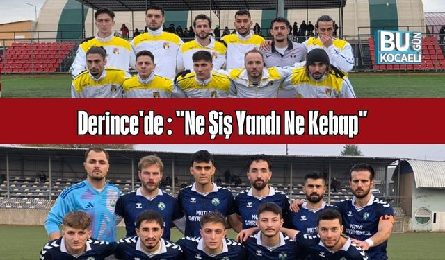 Derince'de : "Ne Şiş Yandı Ne Kebap"