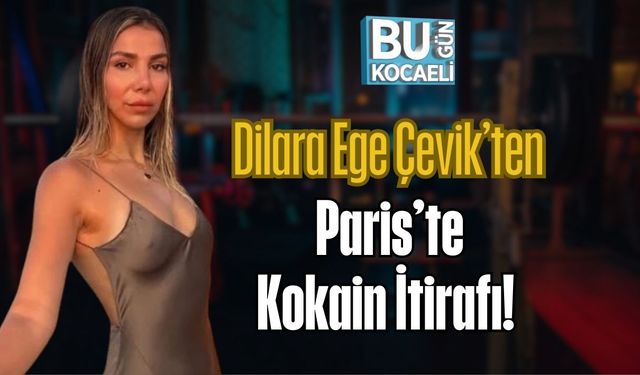 Dilara Ege Çevik’ten Paris’te Kokain İtirafı!
