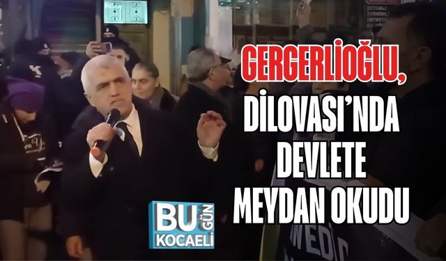 Gergerlioğlu, Dilovası’nda Devlete Meydan Okudu