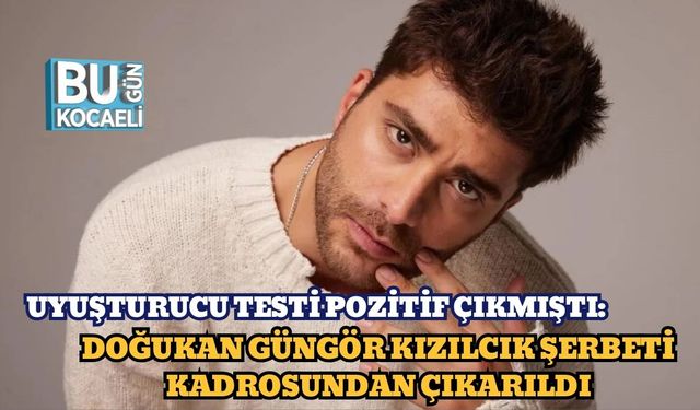 Uyuşturucu Testi Pozitif Çıkmıştı: Doğukan Güngör Kızılcık Şerbeti Kadrosundan Çıkarıldı