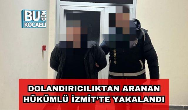 Dolandırıcılıktan Aranan Hükümlü İzmit’te Yakalandı