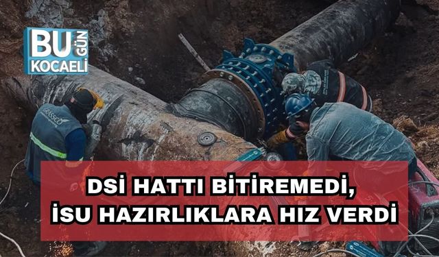 DSİ Hattı Bitiremedi, İSU Hazırlıklara Hız Verdi